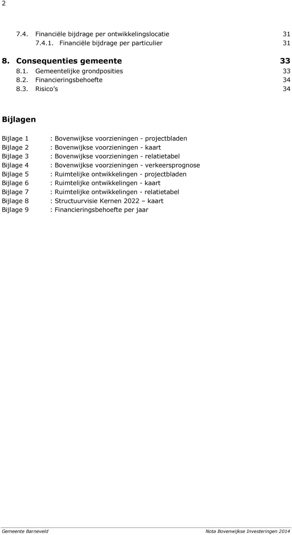 8.3. Risico s 34 Bijlagen Bijlage 1 Bijlage 2 Bijlage 3 Bijlage 4 Bijlage 5 Bijlage 6 Bijlage 7 Bijlage 8 Bijlage 9 : Bovenwijkse voorzieningen - projectbladen :