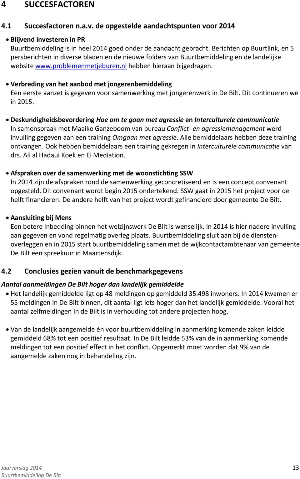 Verbreding van het aanbod met jongerenbemiddeling Een eerste aanzet is gegeven voor samenwerking met jongerenwerk in De Bilt. Dit continueren we in 2015.