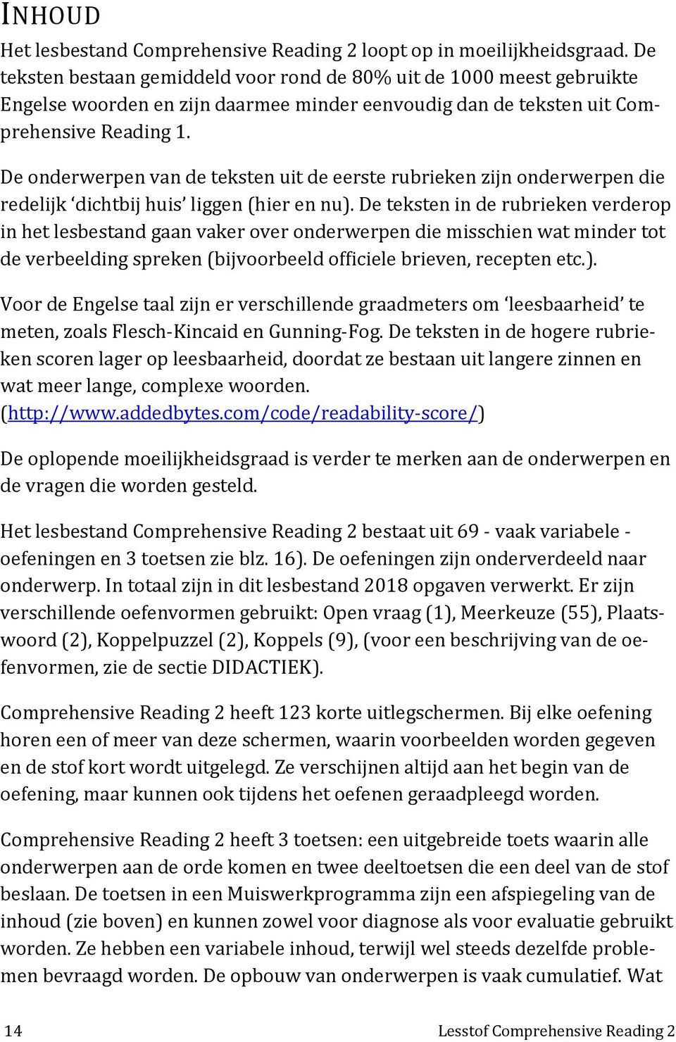 De onderwerpen van de teksten uit de eerste rubrieken zijn onderwerpen die redelijk dichtbij huis liggen (hier en nu).