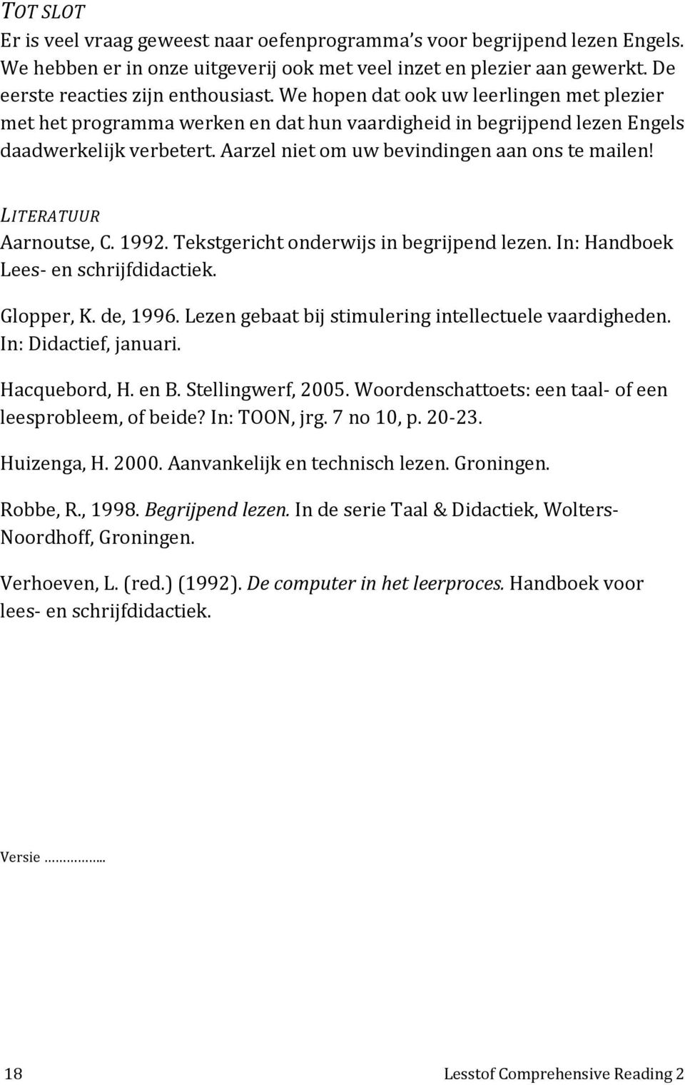 LITERATUUR Aarnoutse, C. 1992. Tekstgericht onderwijs in begrijpend lezen. In: Handboek Lees- en schrijfdidactiek. Glopper, K. de, 1996. Lezen gebaat bij stimulering intellectuele vaardigheden.