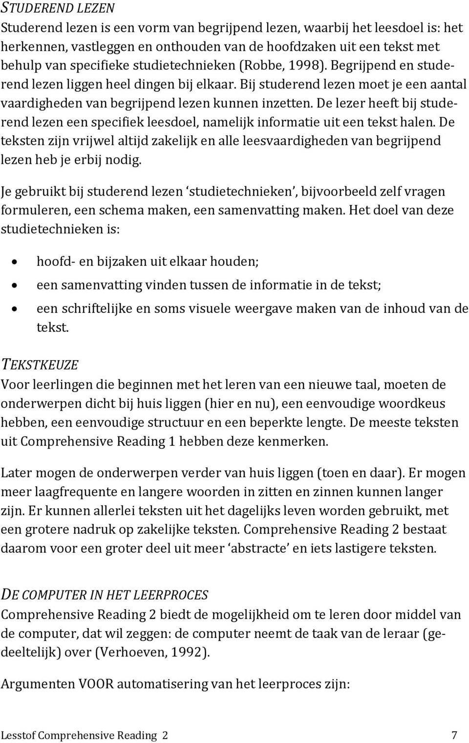 De lezer heeft bij studerend lezen een specifiek leesdoel, namelijk informatie uit een tekst halen.