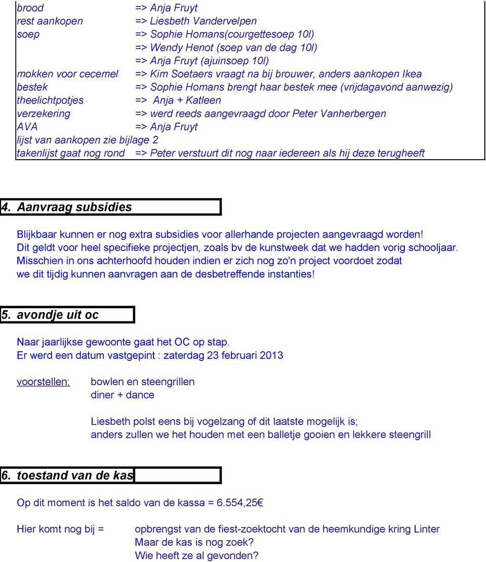 door Peter Vanherbergen AVA => Anja Fruyt lijst van aankopen zie bijlage 2 takenlijst gaat nog rond => Peter verstuurt dit nog naar iedereen als hij deze terugheeft 4.
