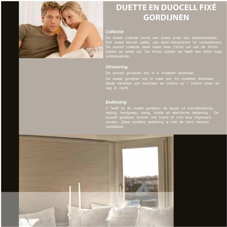 Uitvoering De duocell gordijnen zijn in 4 modellen leverbaar. De duette gordijnen zijn in meer dan 60 modellen leverbaar.