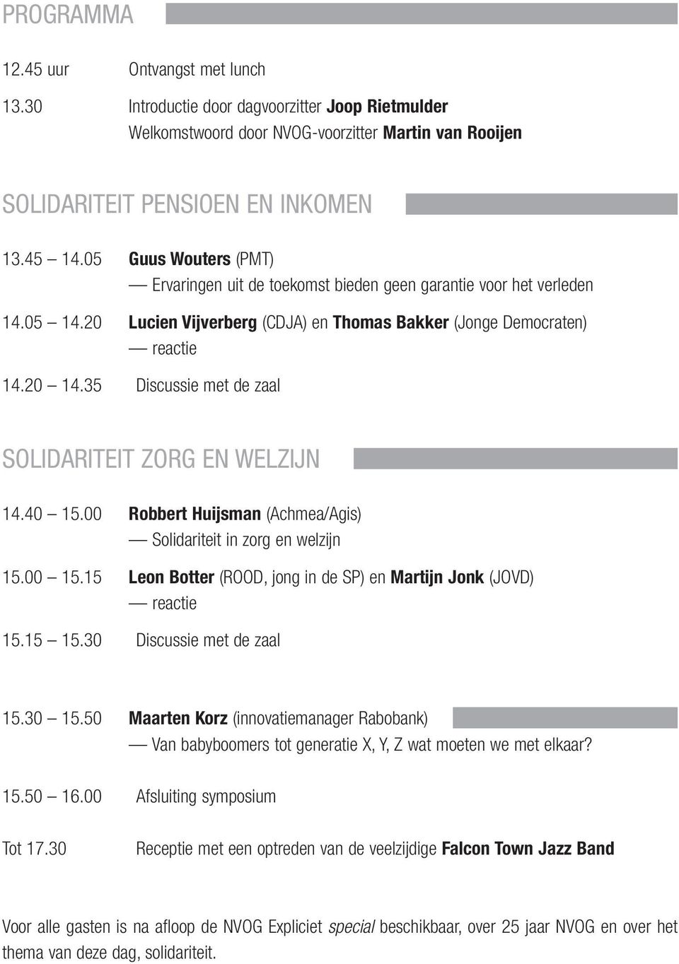 35 Discussie met de zaal SOLIDARITEIT ZORG EN WELZIJN 14.40 15.00 Robbert Huijsman (Achmea/Agis) Solidariteit in zorg en welzijn 15.00 15.