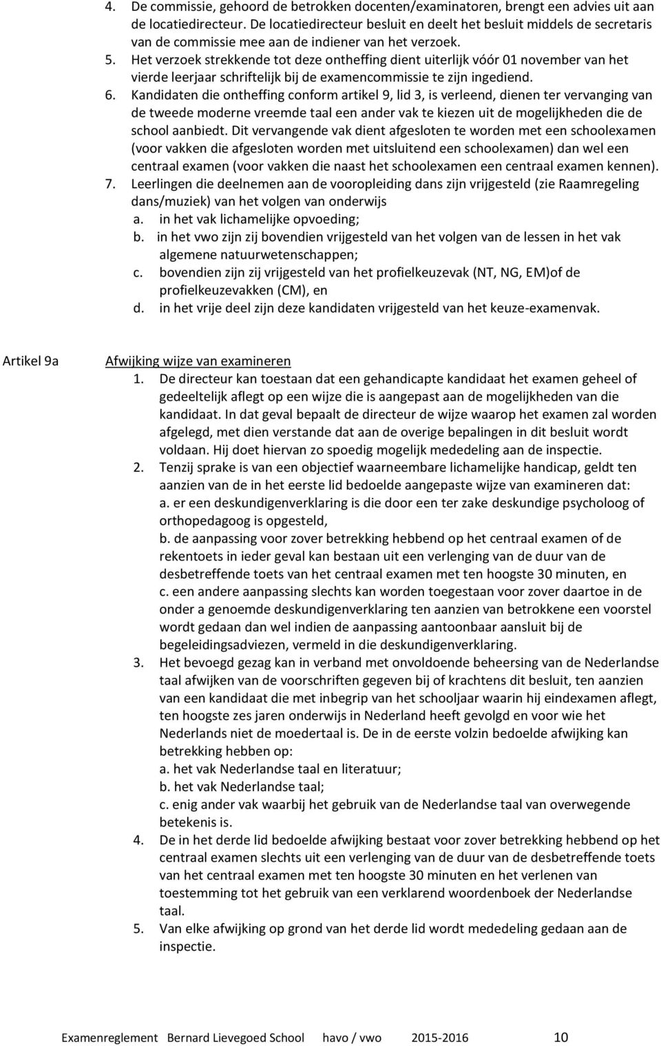 Het verzoek strekkende tot deze ontheffing dient uiterlijk vóór 01 november van het vierde leerjaar schriftelijk bij de examencommissie te zijn ingediend. 6.