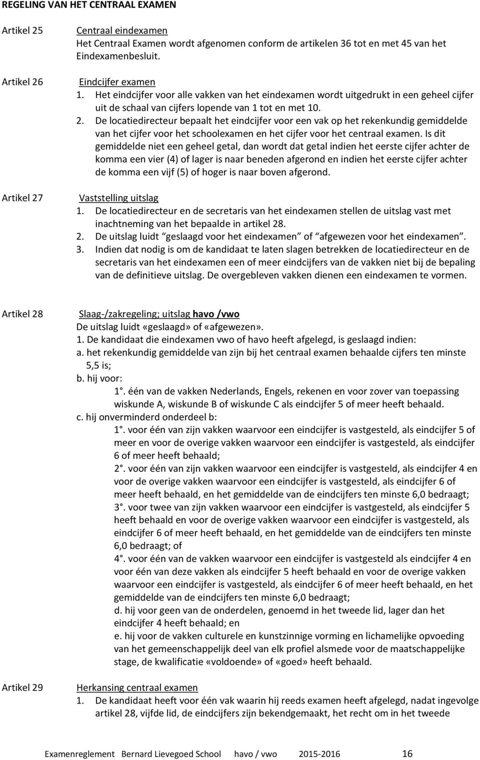 De locatiedirecteur bepaalt het eindcijfer voor een vak op het rekenkundig gemiddelde van het cijfer voor het schoolexamen en het cijfer voor het centraal examen.