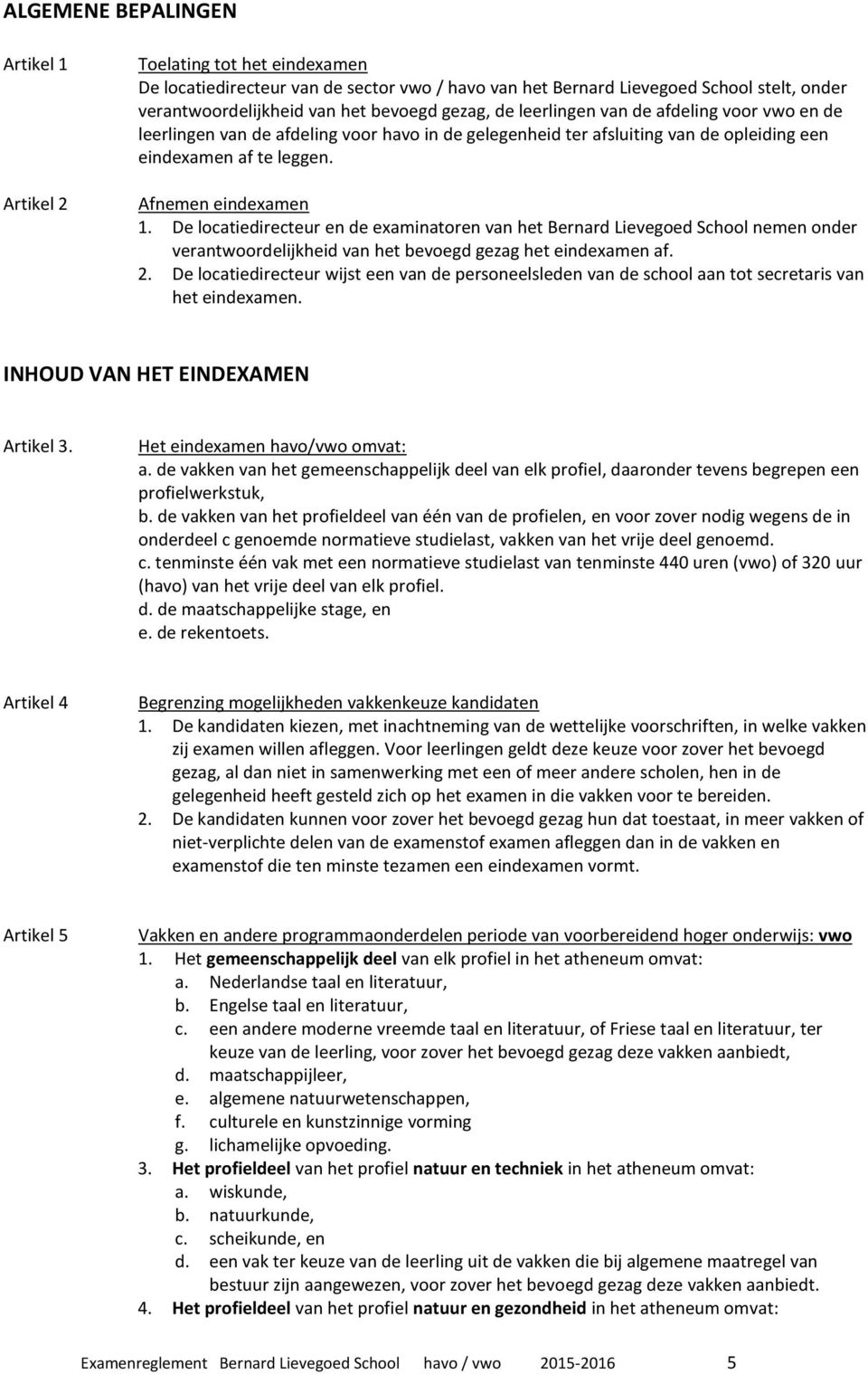 De locatiedirecteur en de examinatoren van het Bernard Lievegoed School nemen onder verantwoordelijkheid van het bevoegd gezag het eindexamen af. 2.