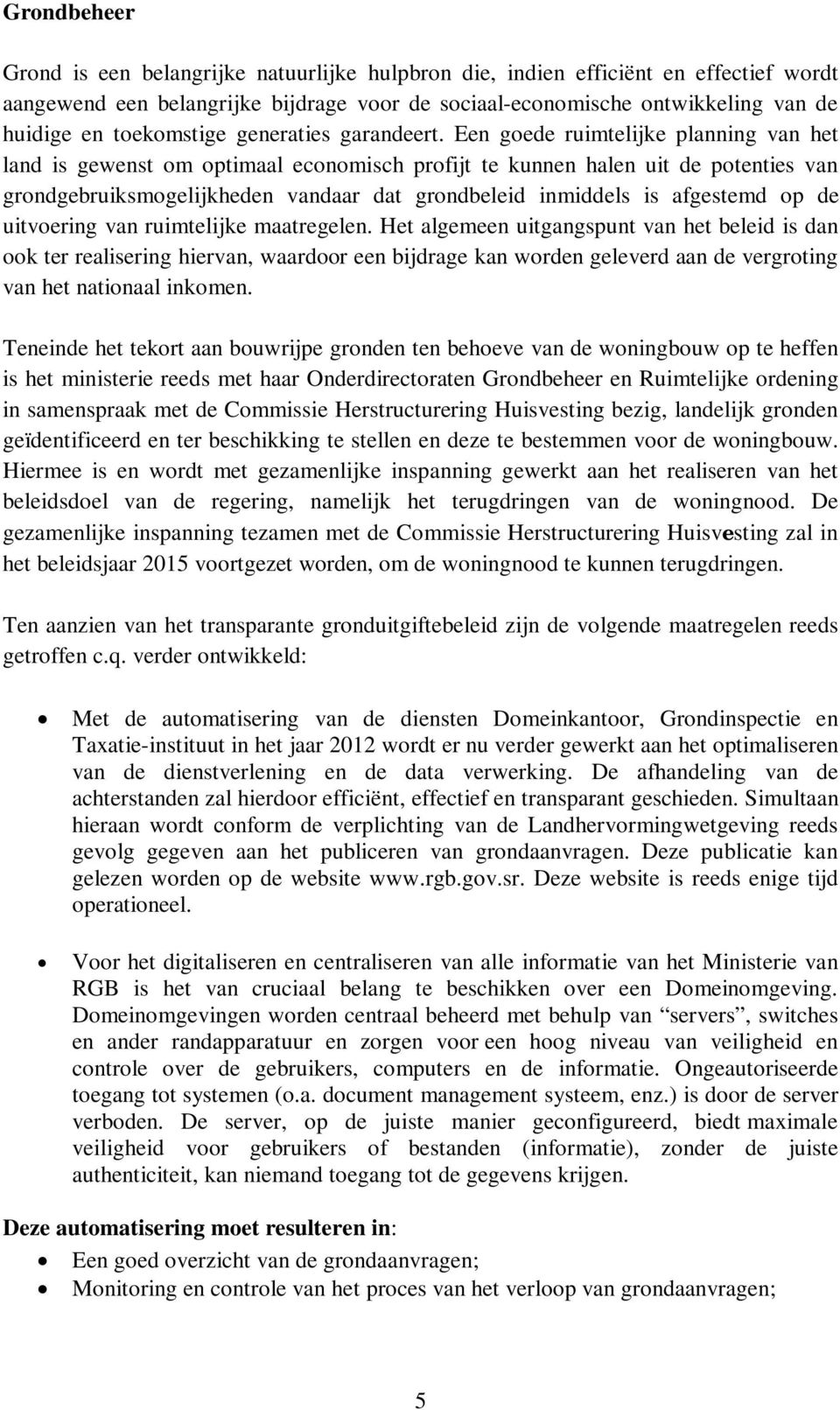 Een goede ruimtelijke planning van het land is gewenst om optimaal economisch profijt te kunnen halen uit de potenties van grondgebruiksmogelijkheden vandaar dat grondbeleid inmiddels is afgestemd op