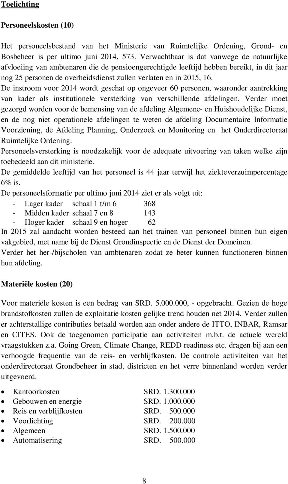 De instroom voor 2014 wordt geschat op ongeveer 60 personen, waaronder aantrekking van kader als institutionele versterking van verschillende afdelingen.