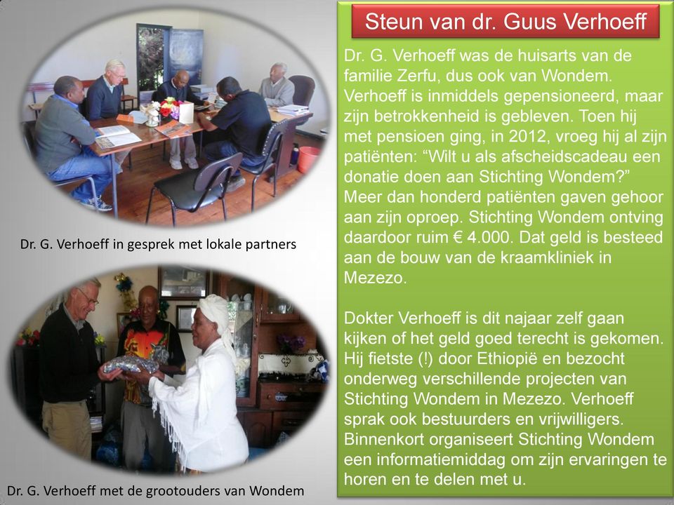 Toen hij met pensioen ging, in 2012, vroeg hij al zijn patiënten: Wilt u als afscheidscadeau een donatie doen aan Stichting Wondem? Meer dan honderd patiënten gaven gehoor aan zijn oproep.