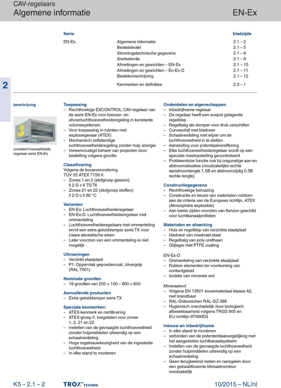 1 Toepassing Rechthoekige EXCONTROL CAV-regelaar van de serie voor toevoer- en afvoerluchthoeveelheidsregeling in konstante volumesystemen Voor toepassing in ruimten met explosiegevaar (ATEX)