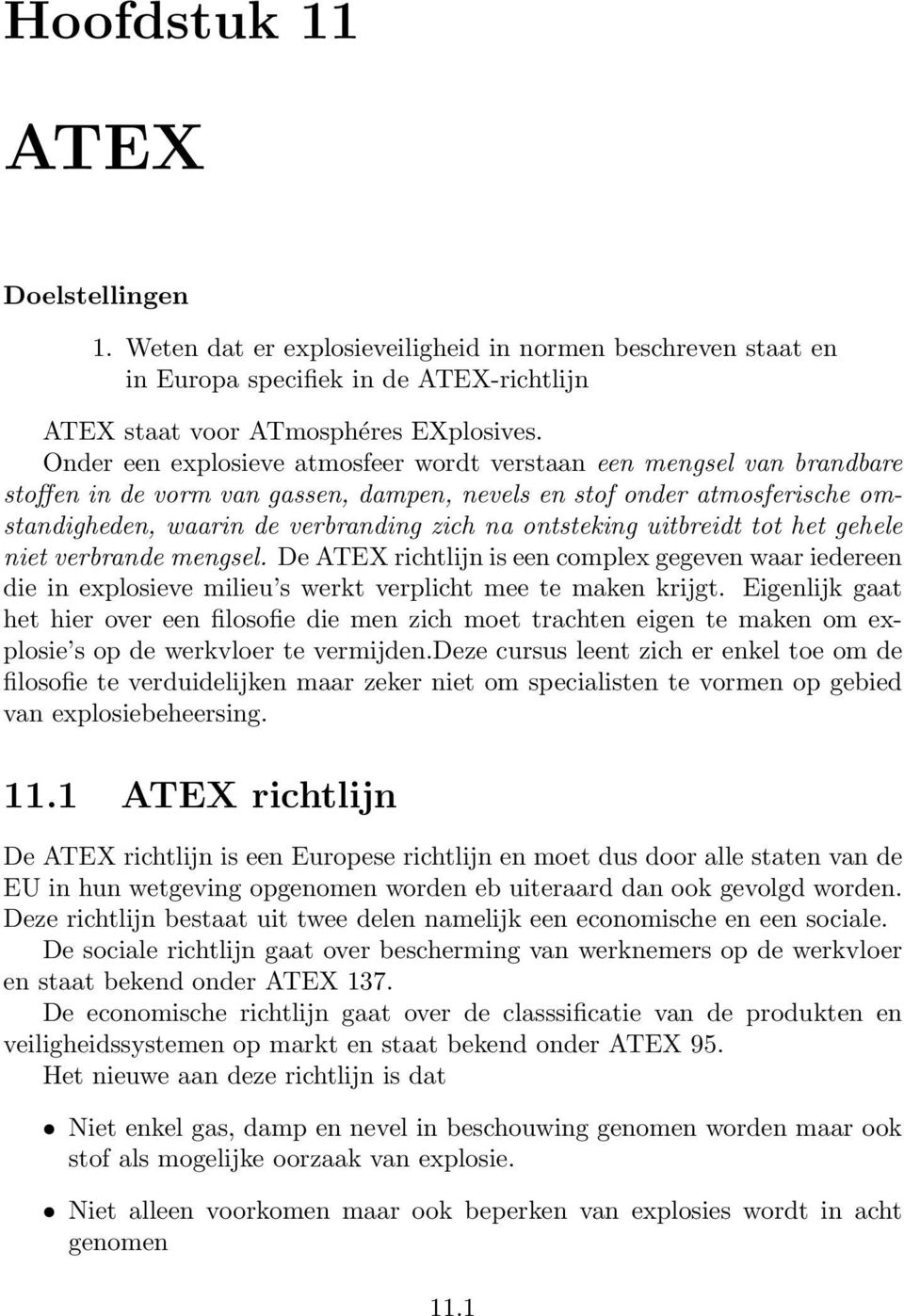 ontsteking uitbreidt tot het gehele niet verbrande mengsel. De ATEX richtlijn is een complex gegeven waar iedereen die in explosieve milieu s werkt verplicht mee te maken krijgt.