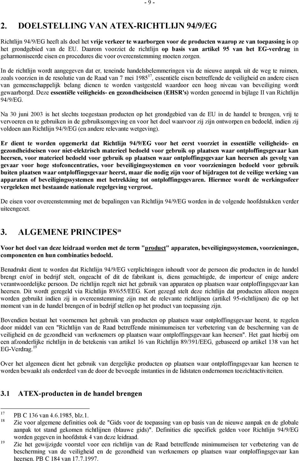 In de richtlijn wordt aangegeven dat er, teneinde handelsbelemmeringen via de nieuwe aanpak uit de weg te ruimen, zoals voorzien in de resolutie van de Raad van 7 mei 1985 17, essentiële eisen