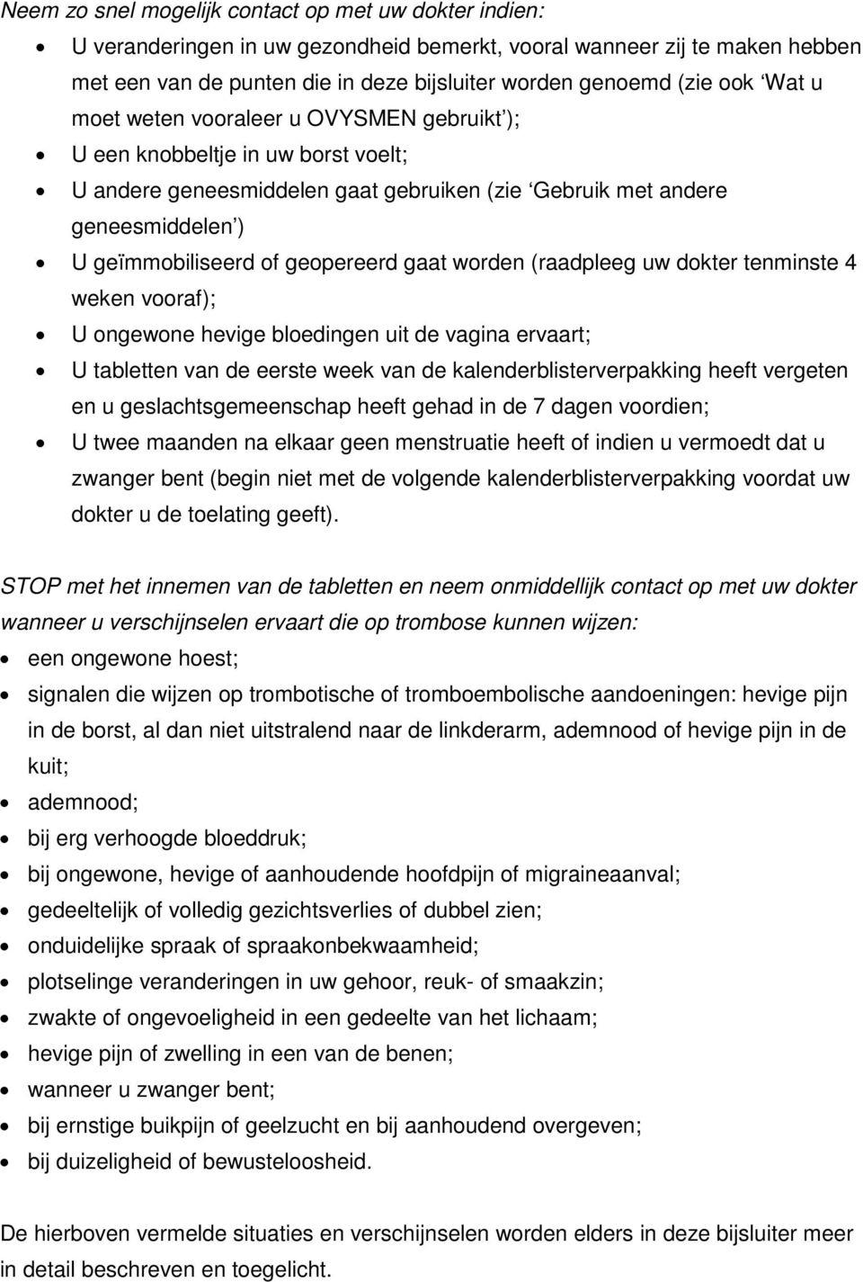 geopereerd gaat worden (raadpleeg uw dokter tenminste 4 weken vooraf); U ongewone hevige bloedingen uit de vagina ervaart; U tabletten van de eerste week van de kalenderblisterverpakking heeft