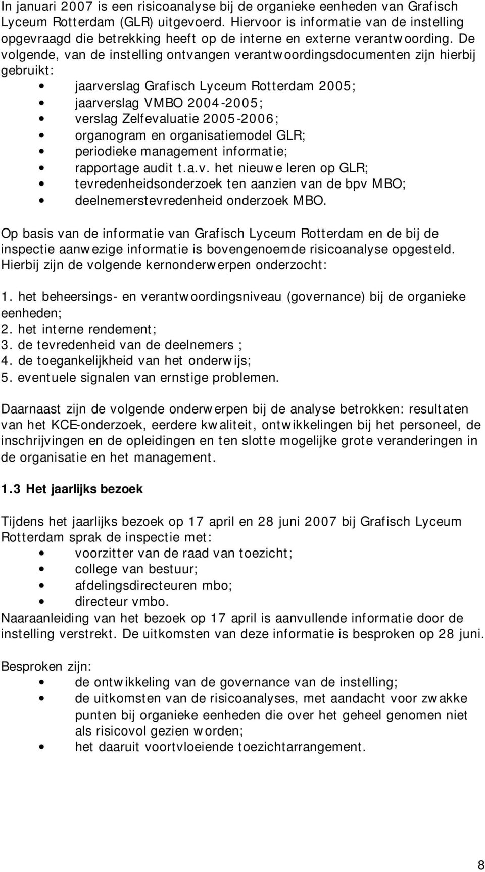 De volgende, van de instelling ontvangen verantwoordingsdocumenten zijn hierbij gebruikt: jaarverslag Grafisch Lyceum Rotterdam 2005; jaarverslag VMBO 2004-2005; verslag Zelfevaluatie 2005-2006;