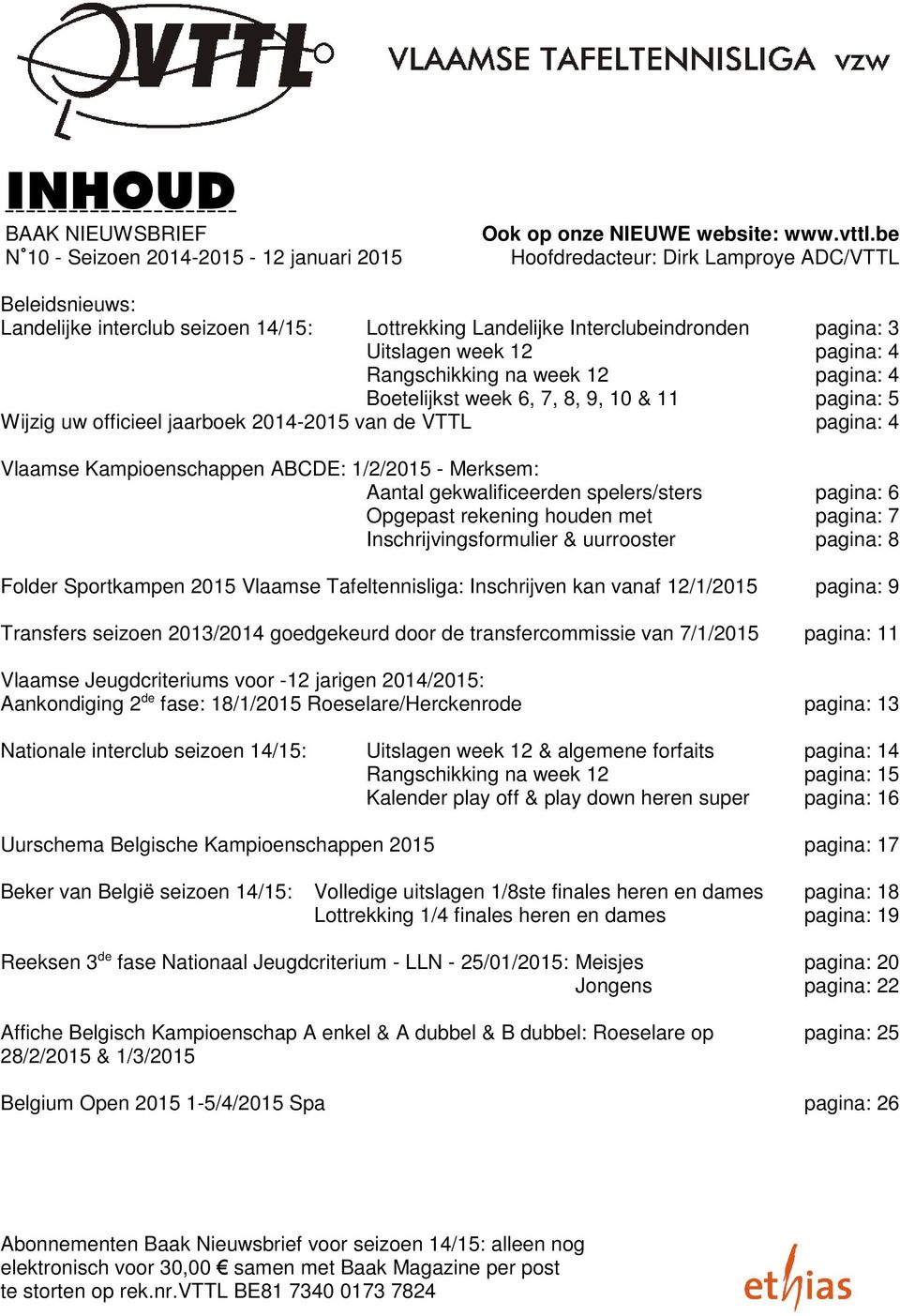 week 12 pagina: 4 Rangschikking na week 12 pagina: 4 Boetelijkst week 6, 7, 8, 9, 10 & 11 pagina: 5 Wijzig uw officieel jaarboek 2014-2015 van de VTTL pagina: 4 Vlaamse Kampioenschappen ABCDE: