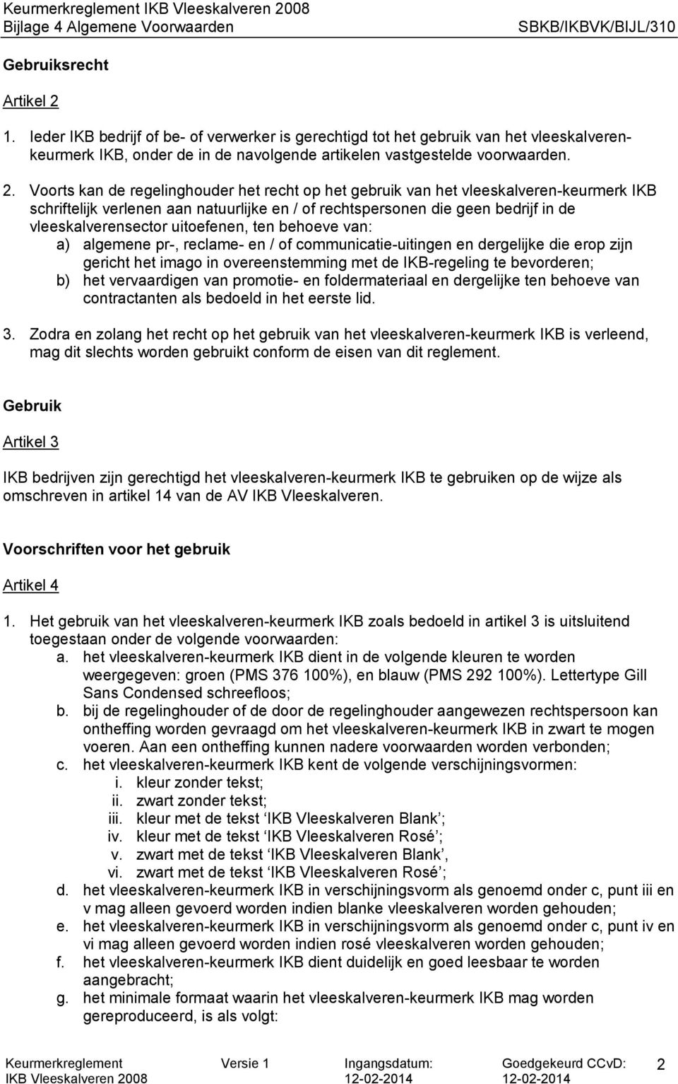 Voorts kan de regelinghouder het recht op het gebruik van het vleeskalveren-keurmerk IKB schriftelijk verlenen aan natuurlijke en / of rechtspersonen die geen bedrijf in de vleeskalverensector