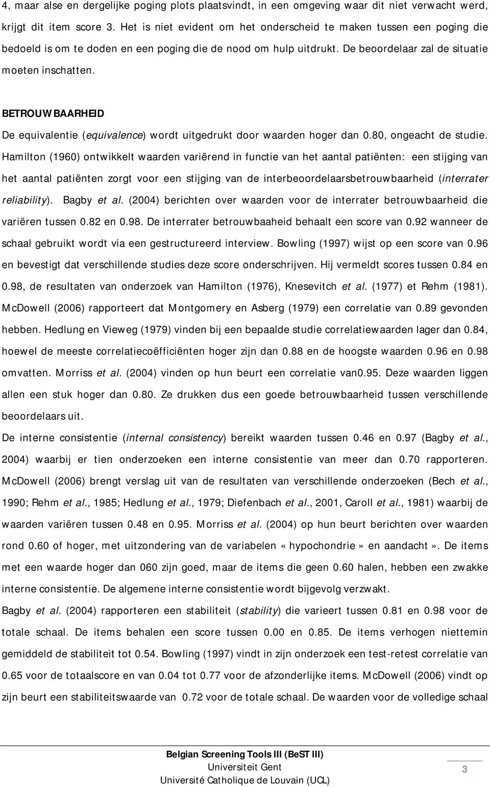 BETROUWBAARHEID De equivalentie (equivalence) wordt uitgedrukt door waarden hoger dan 0.80, ongeacht de studie.