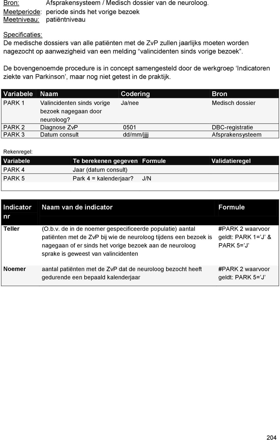 een melding valincidenten sinds vorige bezoek. De bovengenoemde procedure is in concept samengesteld door de werkgroep Indicatoren ziekte van Parkinson, maar nog niet getest in de praktijk.