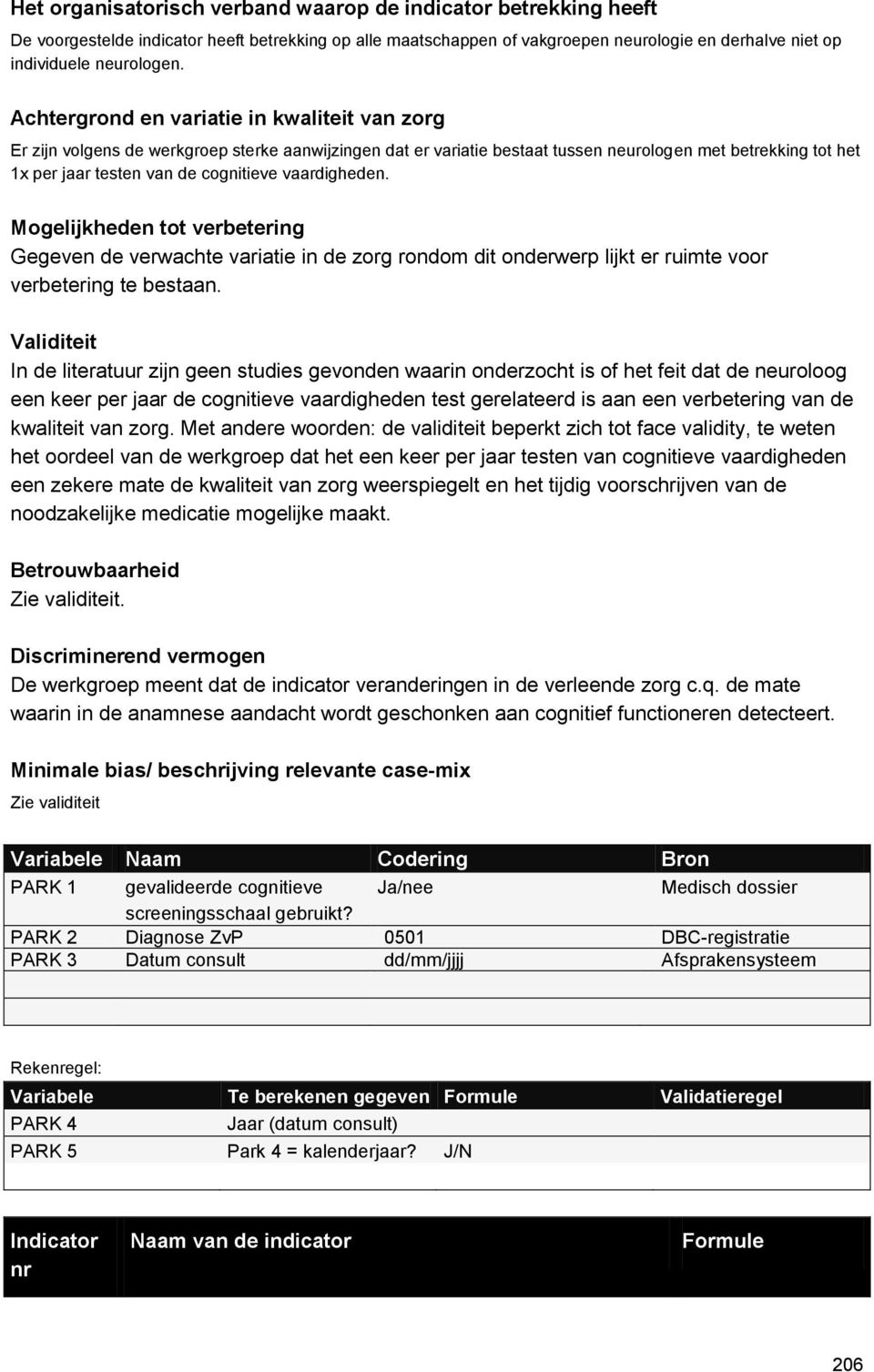 vaardigheden. Mogelijkheden tot verbetering Gegeven de verwachte variatie in de zorg rondom dit onderwerp lijkt er ruimte voor verbetering te bestaan.