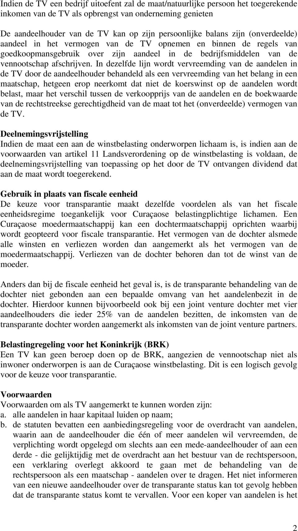 In dezelfde lijn wordt vervreemding van de aandelen in de TV door de aandeelhouder behandeld als een vervreemding van het belang in een maatschap, hetgeen erop neerkomt dat niet de koerswinst op de