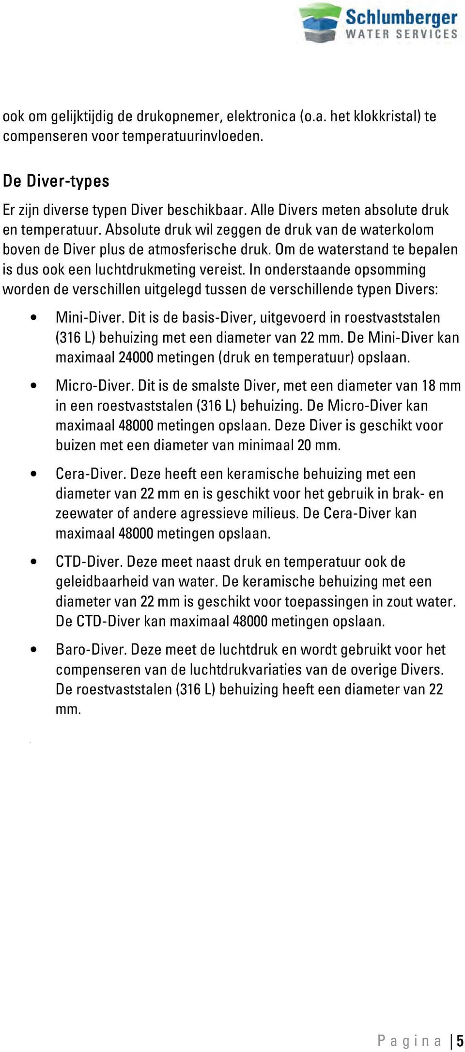 m de waterstand te bepalen is dus ook een luchtdrukmeting vereist. In onderstaande opsomming worden de verschillen uitgelegd tussen de verschillende typen Divers: Mini-Diver.