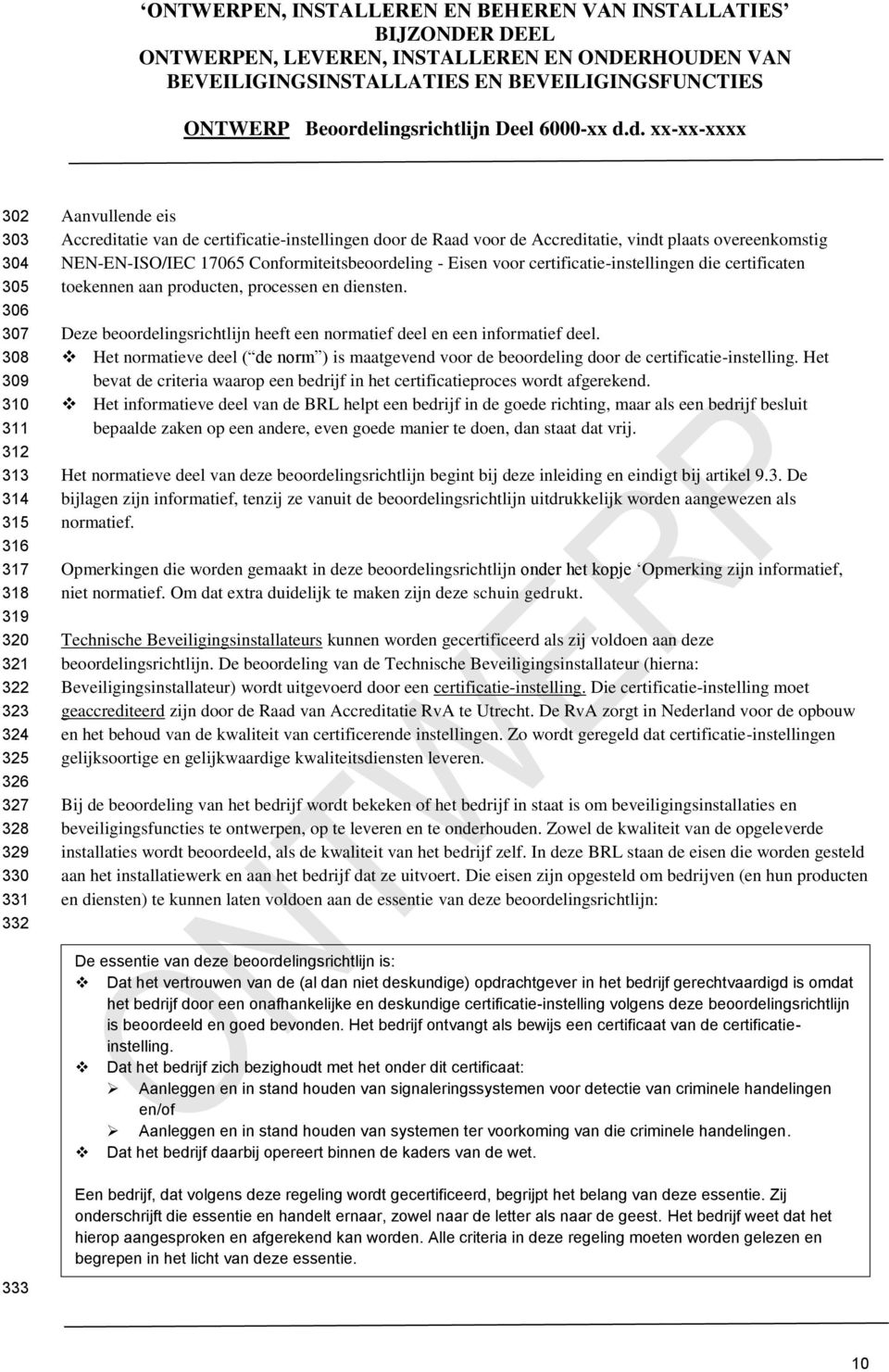 Deze beoordelingsrichtlijn heeft een normatief deel en een informatief deel. Het normatieve deel ( de norm ) is maatgevend voor de beoordeling door de certificatie-instelling.