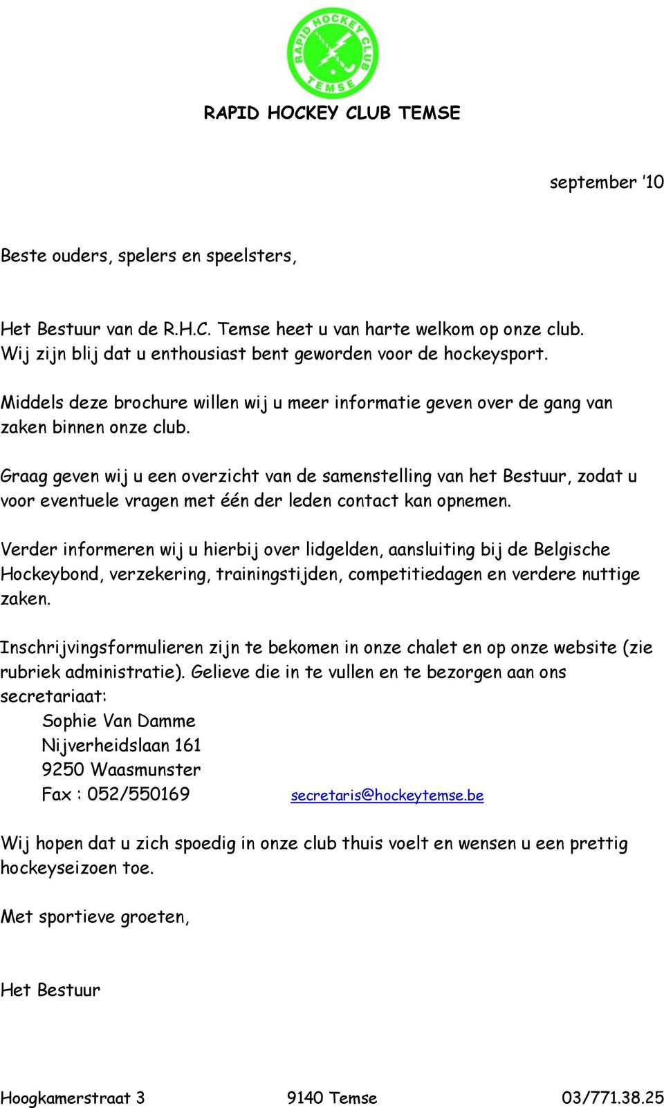 Graag geven wij u een overzicht van de samenstelling van het Bestuur, zodat u voor eventuele vragen met één der leden contact kan opnemen.