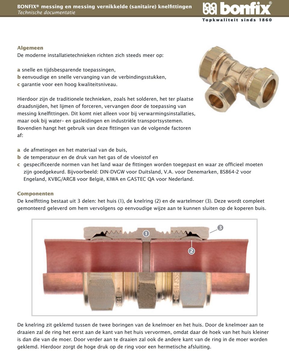 Dit komt niet alleen voor bij verwarmingsinstallaties, maar ook bij water en gasleidingen en industriële transportsystemen.