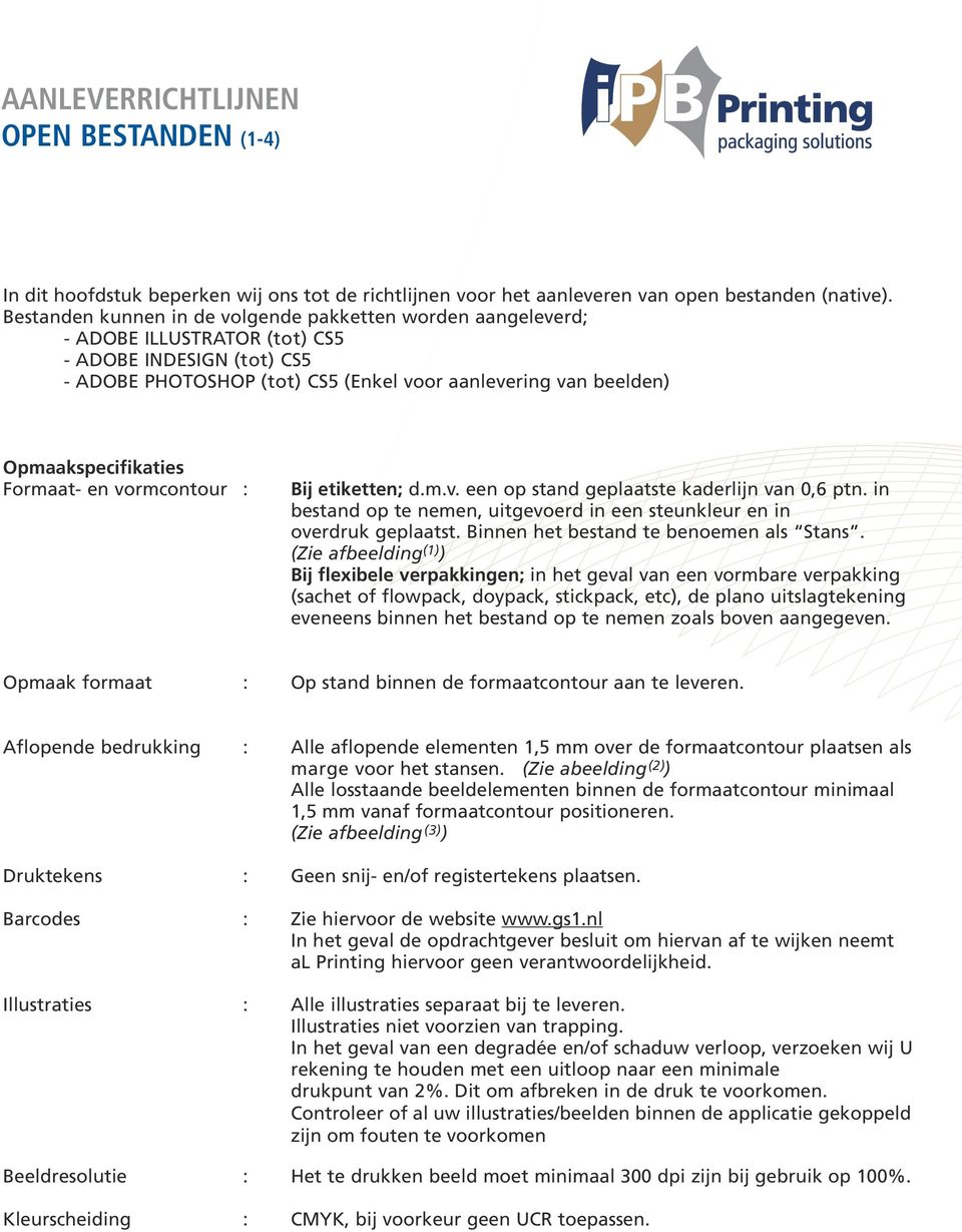 Opmaakspecifikaties Formaat- en vormcontour Bij etiketten; d.m.v. een op stand geplaatste kaderlijn van 0,6 ptn. in bestand op te nemen, uitgevoerd in een steunkleur en in overdruk geplaatst.