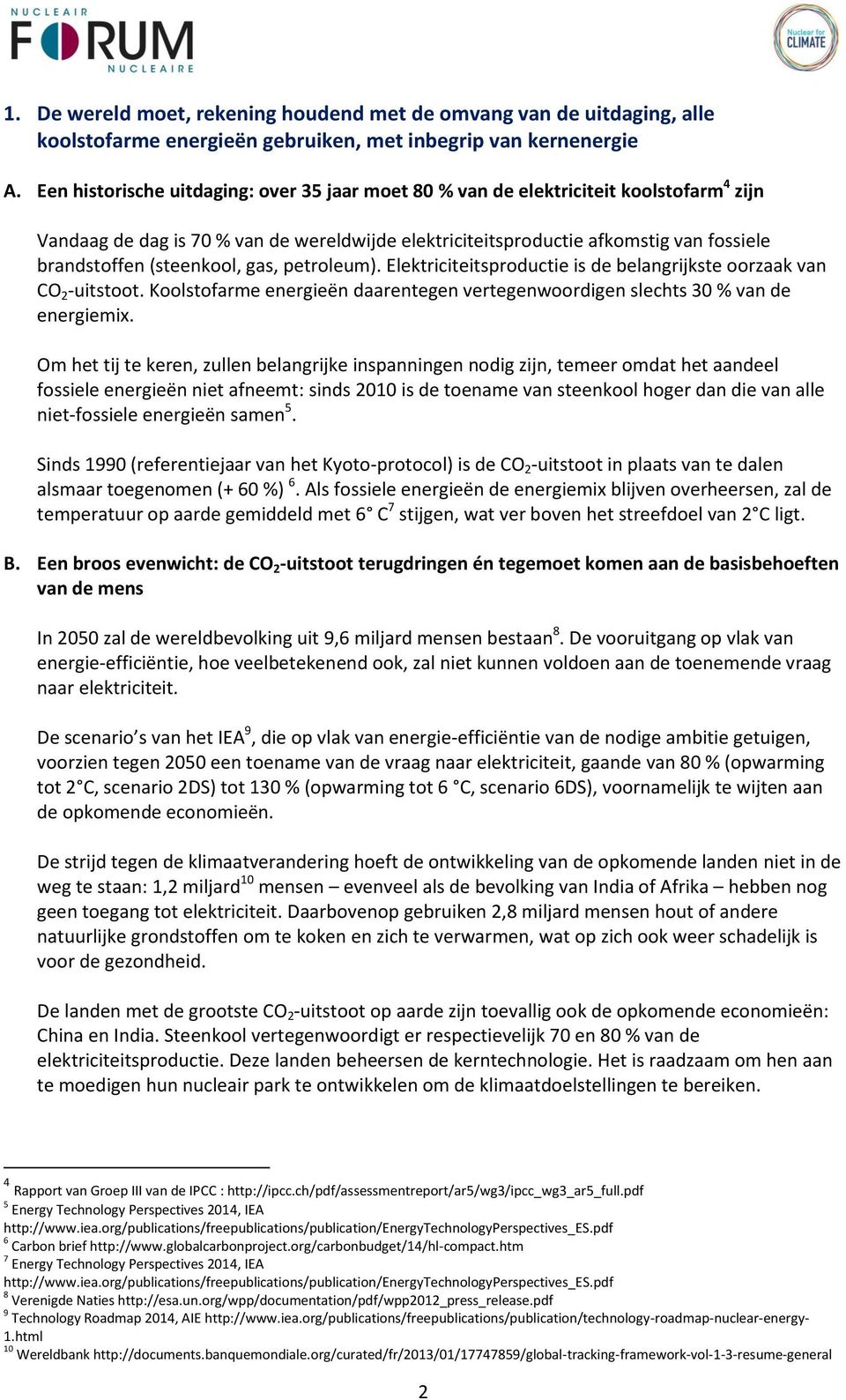 (steenkool, gas, petroleum). Elektriciteitsproductie is de belangrijkste oorzaak van CO 2 -uitstoot. Koolstofarme energieën daarentegen vertegenwoordigen slechts 30 % van de energiemix.