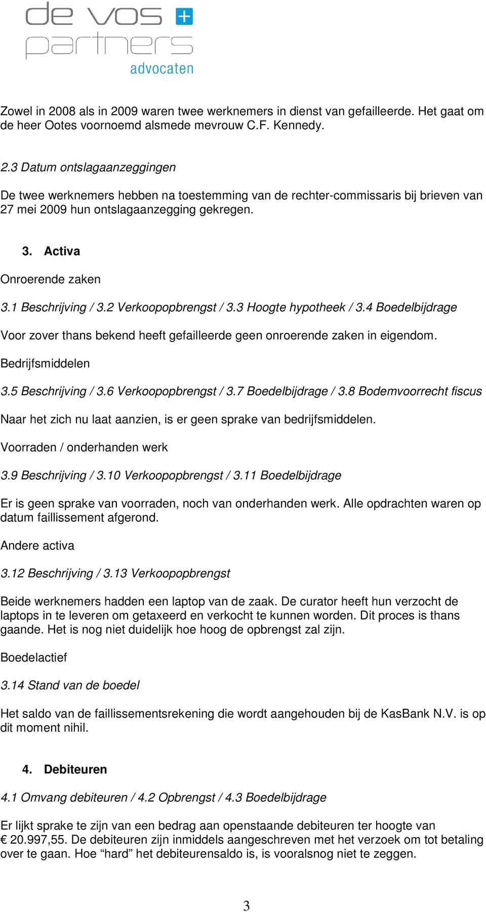 Bedrijfsmiddelen 3.5 Beschrijving / 3.6 Verkoopopbrengst / 3.7 Boedelbijdrage / 3.8 Bodemvoorrecht fiscus Naar het zich nu laat aanzien, is er geen sprake van bedrijfsmiddelen.