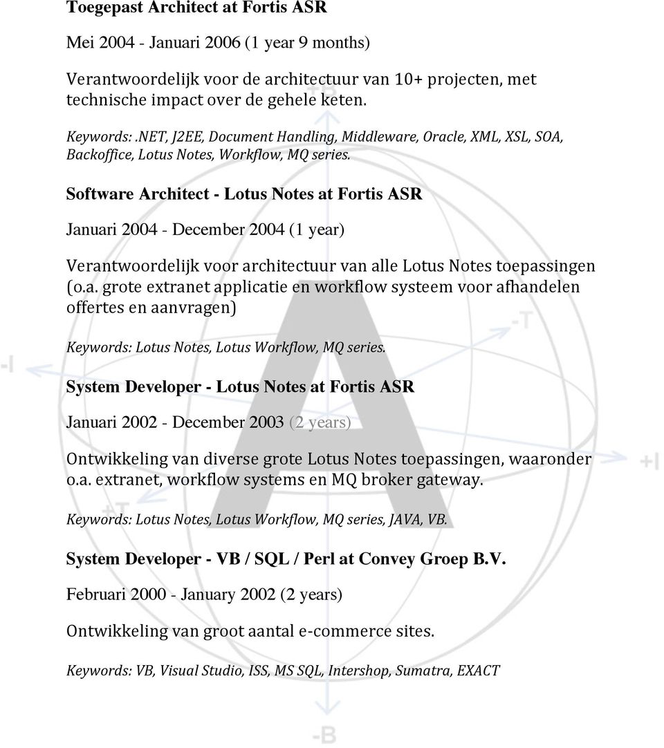 Software Architect - Lotus Notes at Fortis ASR Januari 2004 - December 2004 (1 year) Verantwoordelijk voor architectuur van alle Lotus Notes toepassingen (o.a. grote extranet applicatie en workflow systeem voor afhandelen offertes en aanvragen) Keywords: Lotus Notes, Lotus Workflow, MQ series.