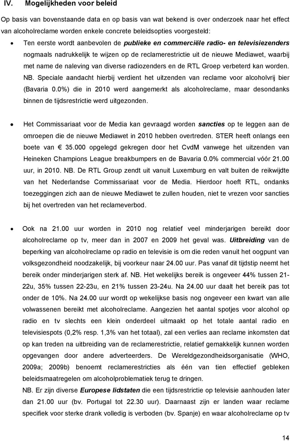 radiozenders en de RTL Groep verbeterd kan worden. NB. Speciale aandacht hierbij verdient het uitzenden van reclame voor alcoholvrij bier (Bavaria.