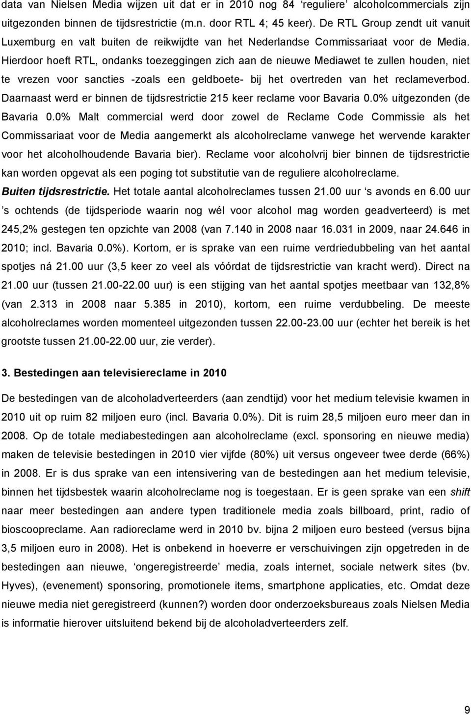 Hierdoor hoeft RTL, ondanks toezeggingen zich aan de nieuwe Mediawet te zullen houden, niet te vrezen voor sancties -zoals een geldboete- bij het overtreden van het reclameverbod.