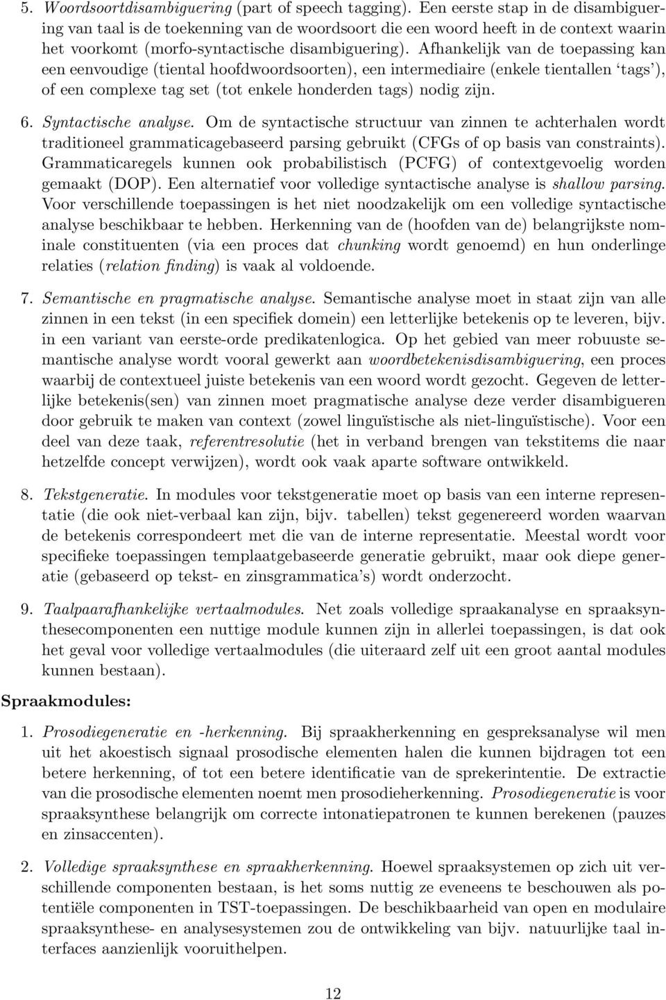 Afhankelijk van de toepassing kan een eenvoudige (tiental hoofdwoordsoorten), een intermediaire (enkele tientallen tags ), of een complexe tag set (tot enkele honderden tags) nodig zijn. 6.