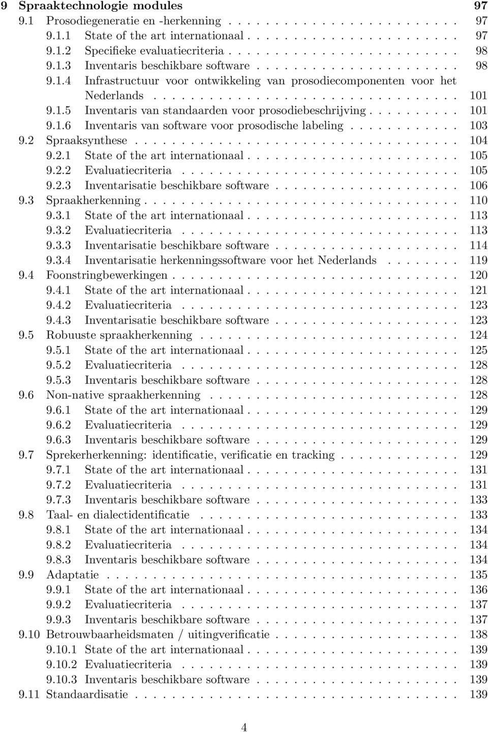 1.5 Inventaris van standaarden voor prosodiebeschrijving.......... 101 9.1.6 Inventaris van software voor prosodische labeling............ 103 9.2 Spraaksynthese................................... 104 9.