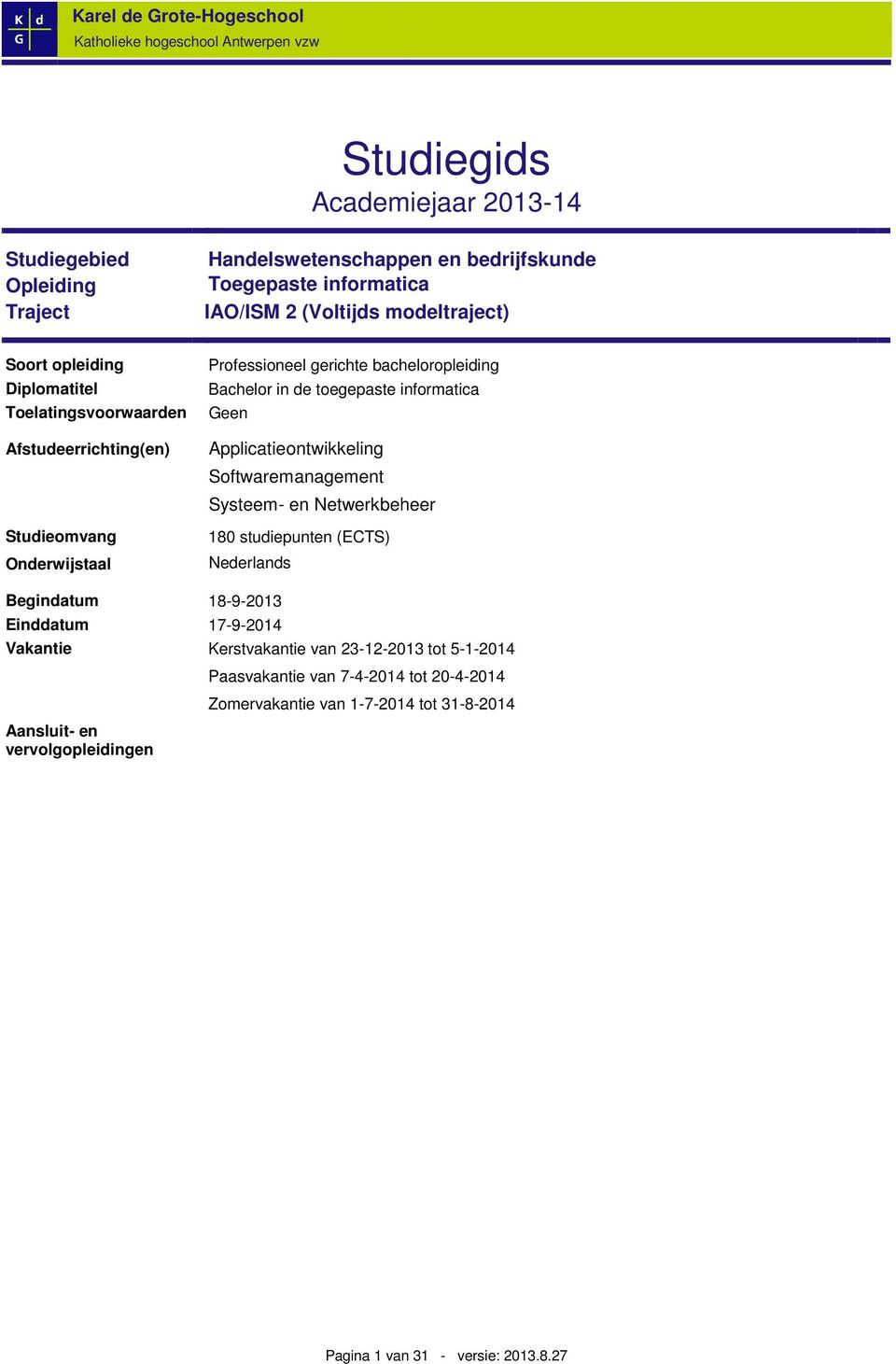 toegepaste informatica Geen Applicatieontwikkeling Softwaremanagement Systeem- en Netwerkbeheer 180 studiepunten (ECTS) Nederlands Begindatum 18-9-2013 Einddatum