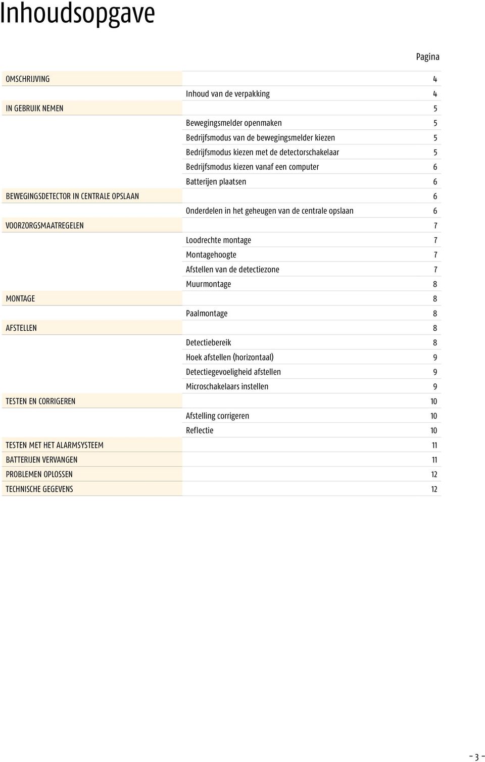 VOORZORGSMAATREGELEN 7 Loodrechte montage 7 Montagehoogte 7 Astellen van de detectiezone 7 Muurmontage 8 MONTAGE 8 Paalmontage 8 AFSTELLEN 8 Detectiebereik 8 Hoek astellen (horizontaal) 9