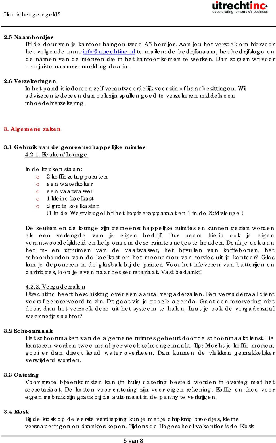 6 Verzekeringen In het pand is iedereen zelf verantwoordelijk voor zijn of haar bezittingen. Wij adviseren iedereen dan ook zijn spullen goed te verzekeren middels een inboedelverzekering. 3.