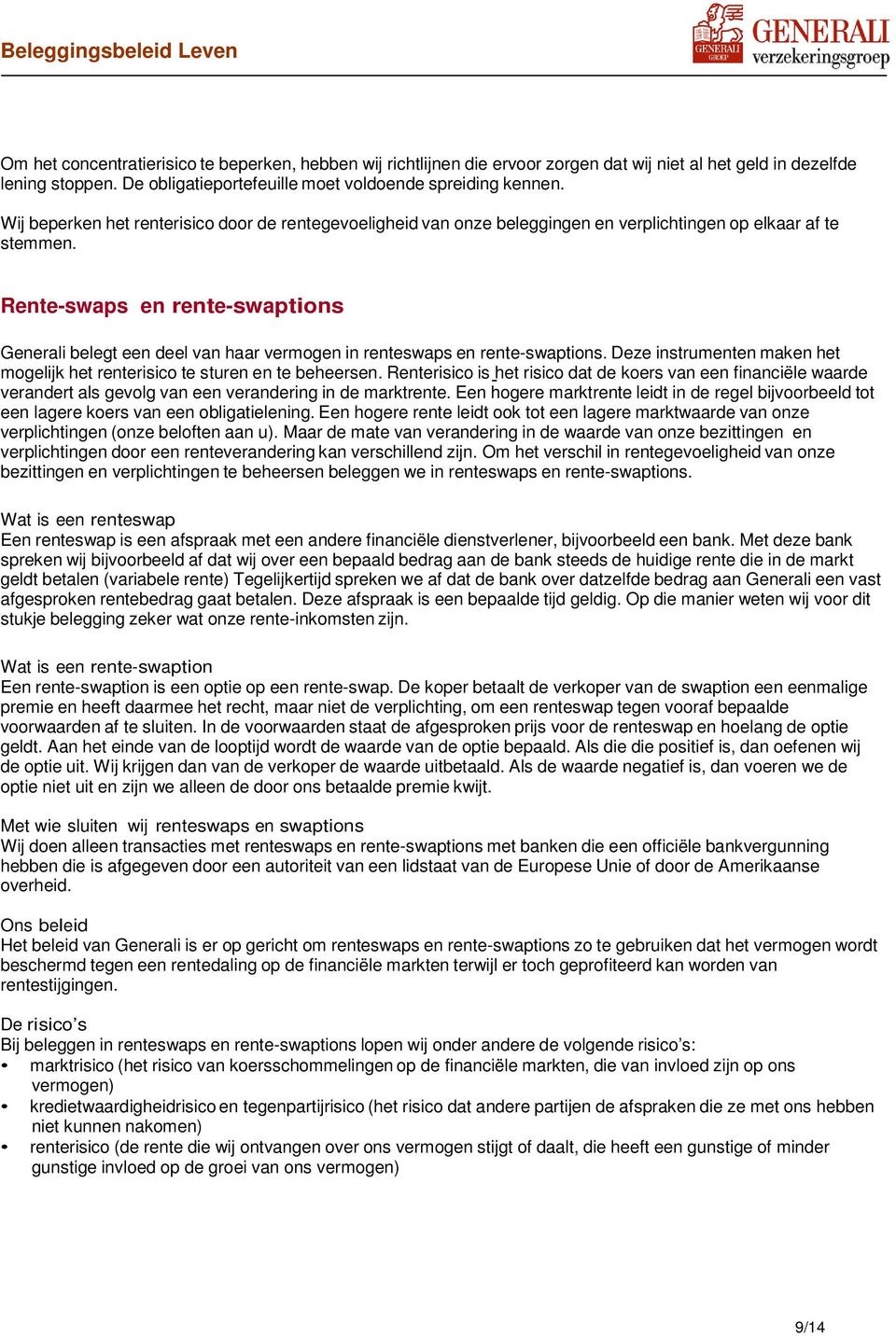 Rente-swaps en rente-swaptions Generali belegt een deel van haar vermogen in renteswaps en rente-swaptions. Deze instrumenten maken het mogelijk het renterisico te sturen en te beheersen.