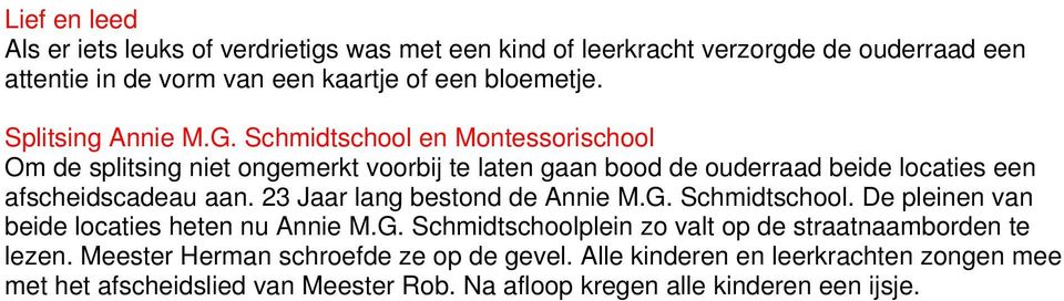 Schmidtschool en Montessorischool Om de splitsing niet ongemerkt voorbij te laten gaan bood de ouderraad beide locaties een afscheidscadeau aan.