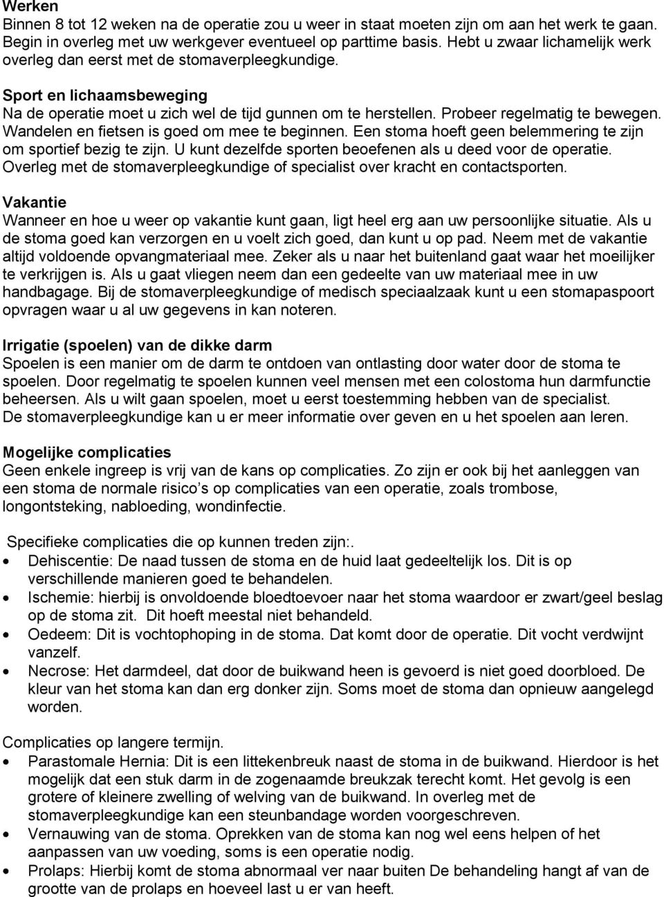 Wandelen en fietsen is goed om mee te beginnen. Een stoma hoeft geen belemmering te zijn om sportief bezig te zijn. U kunt dezelfde sporten beoefenen als u deed voor de operatie.