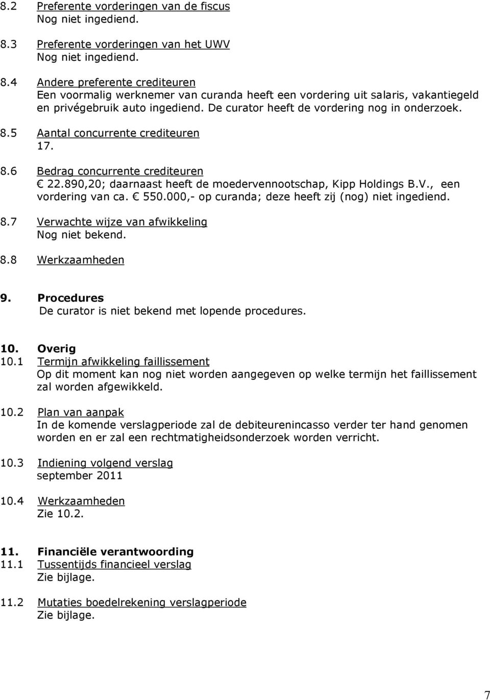 4 Andere preferente crediteuren Een voormalig werknemer van curanda heeft een vordering uit salaris, vakantiegeld en privégebruik auto ingediend. De curator heeft de vordering nog in onderzoek. 8.