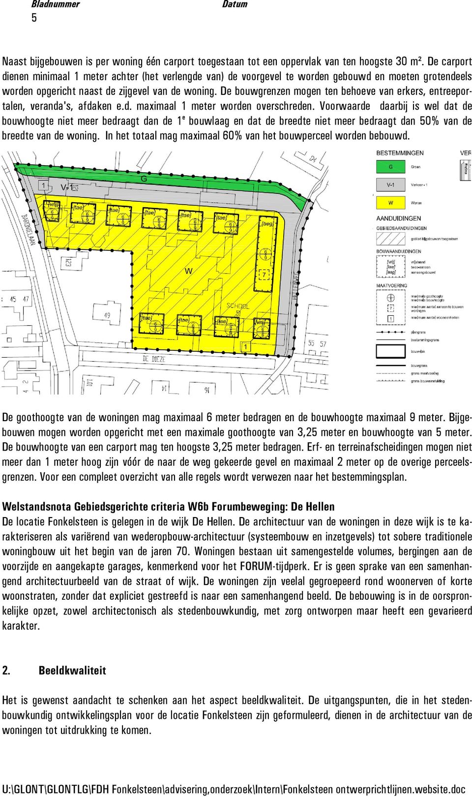 De bouwgrenzen mogen ten behoeve van erkers, entreeportalen, veranda's, afdaken e.d. maximaal 1 meter worden overschreden.