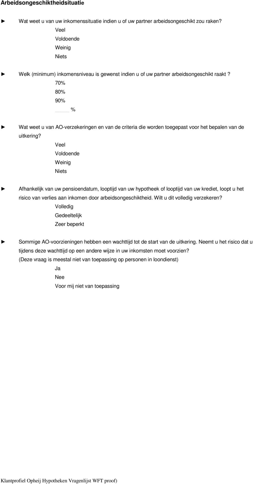 Afhankelijk van uw pensioendatum, looptijd van uw hypotheek of looptijd van uw krediet, loopt u het risico van verlies aan inkomen door arbeidsongeschiktheid. Wilt u dit volledig verzekeren?