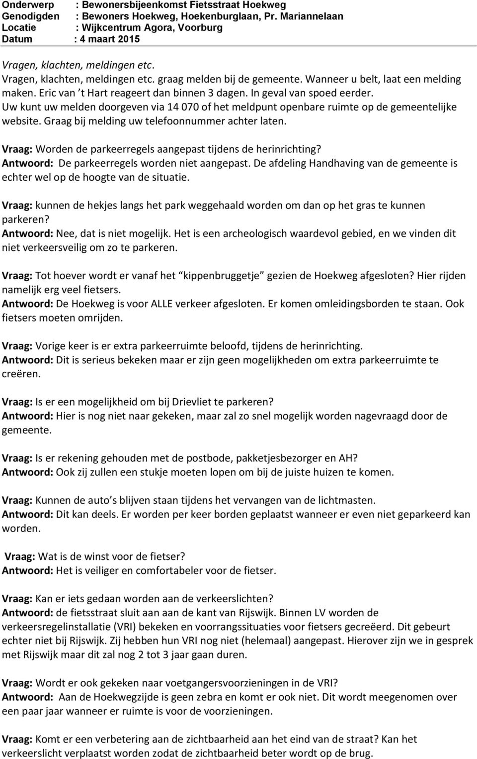 Vraag: Worden de parkeerregels aangepast tijdens de herinrichting? Antwoord: De parkeerregels worden niet aangepast. De afdeling Handhaving van de gemeente is echter wel op de hoogte van de situatie.