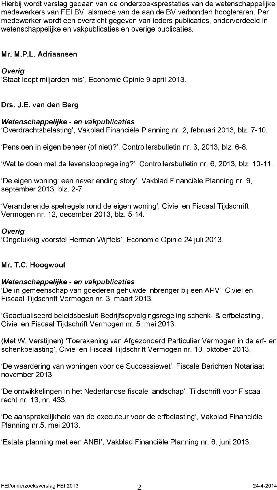 Adriaansen Staat loopt miljarden mis, Economie Opinie 9 april 2013. Drs. J.E. van den Berg Overdrachtsbelasting, Vakblad Financiële Planning nr. 2, februari 2013, blz. 7-10.