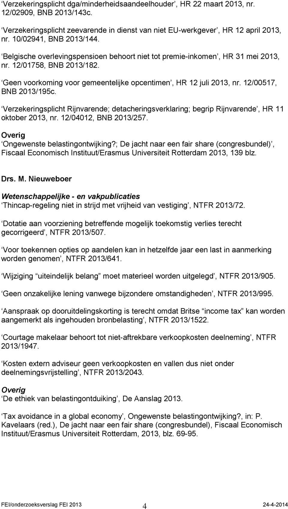 12/00517, BNB 2013/195c. Verzekeringsplicht Rijnvarende; detacheringsverklaring; begrip Rijnvarende, HR 11 oktober 2013, nr. 12/04012, BNB 2013/257. Ongewenste belastingontwijking?