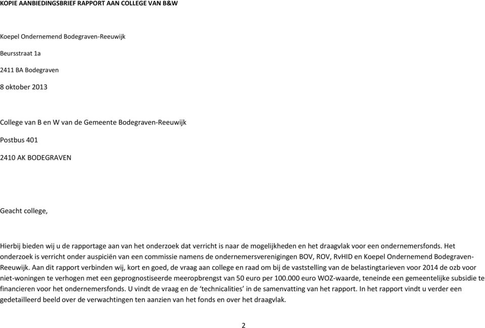 Het onderzoek is verricht onder auspiciën van een commissie namens de ondernemersverenigingen BOV, ROV, RvHID en Koepel Ondernemend Bodegraven- Reeuwijk.